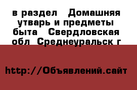  в раздел : Домашняя утварь и предметы быта . Свердловская обл.,Среднеуральск г.